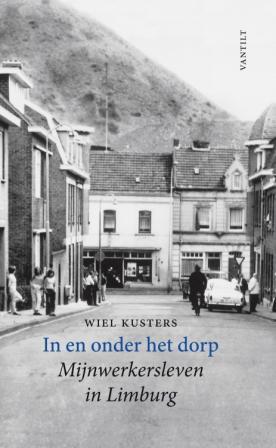 In en onder het dorp. Mijnwerkersleven in Limburg
